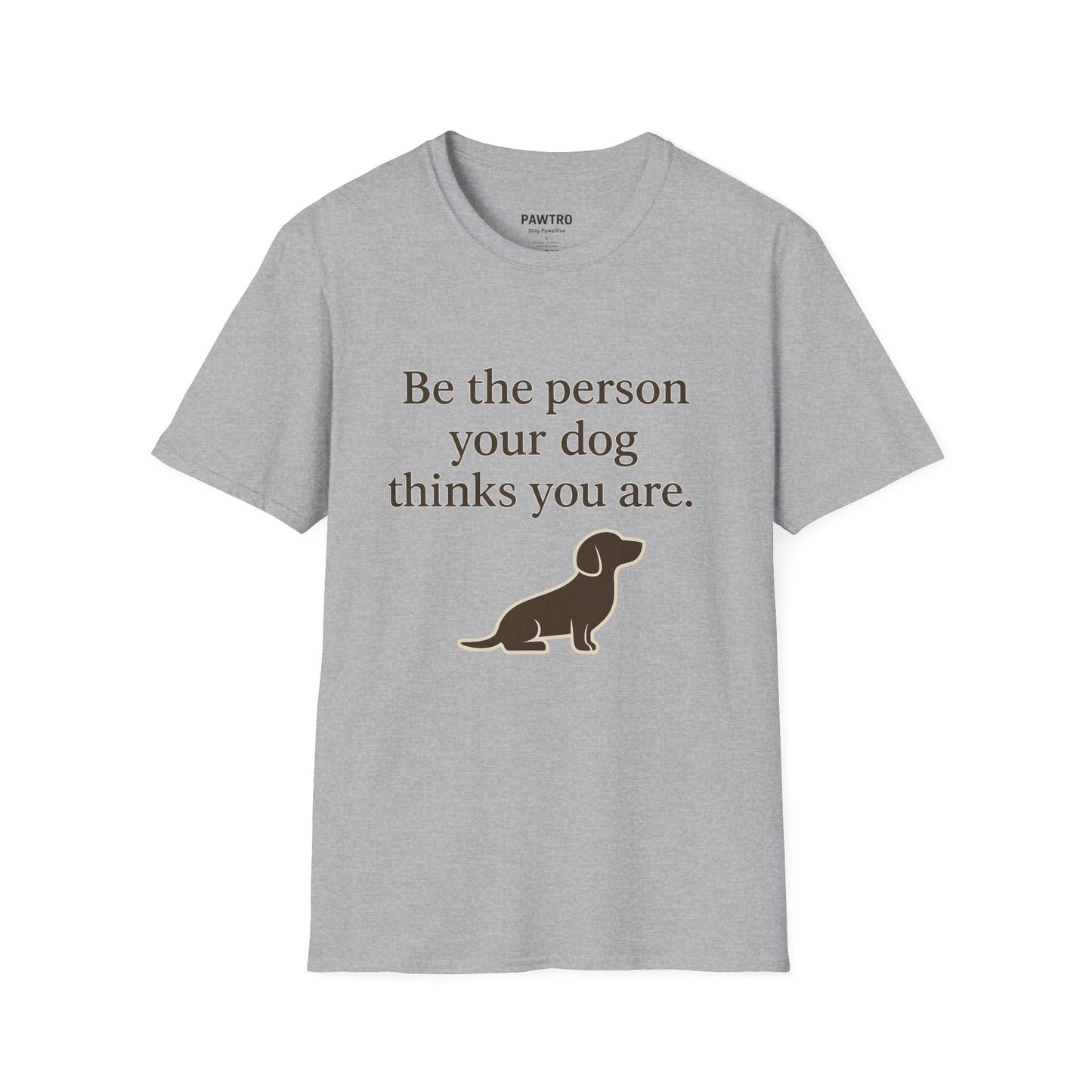 Unisex Dog Lover T-Shirt | Be the Person Your Dog Thinks You Are