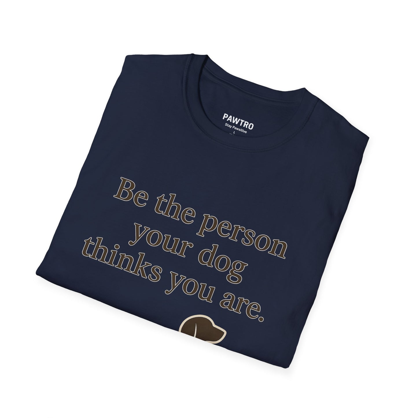 Unisex Dog Lover T-Shirt | Be the Person Your Dog Thinks You Are