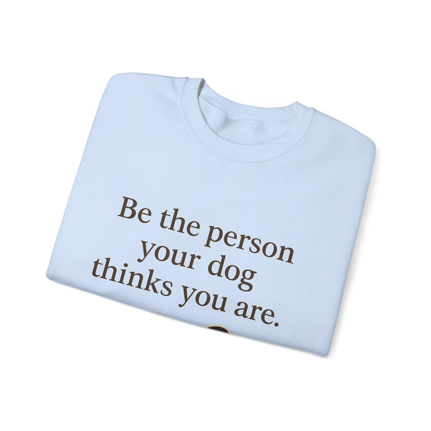 Dog Lover Crewneck Sweatshirt - Be the Person Your Dog Thinks You Are