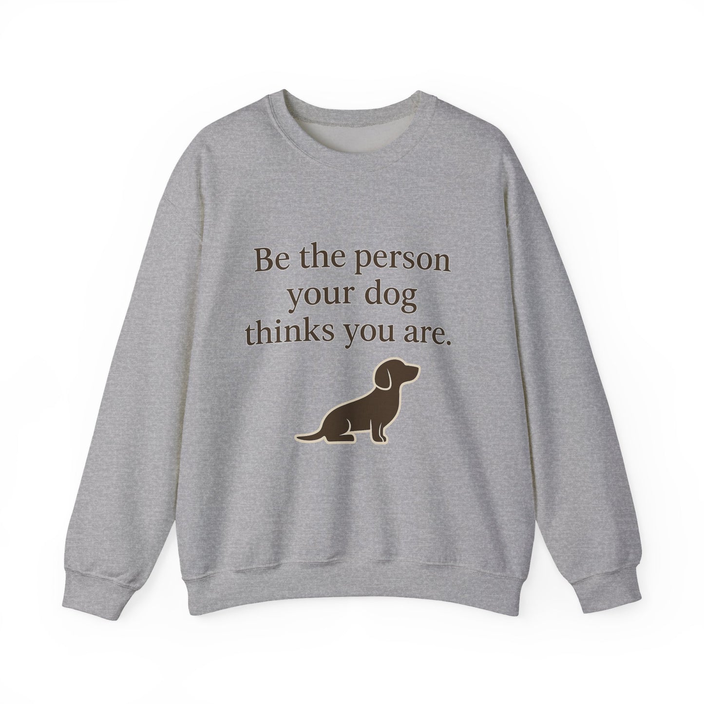 Dog Lover Crewneck Sweatshirt - Be the Person Your Dog Thinks You Are