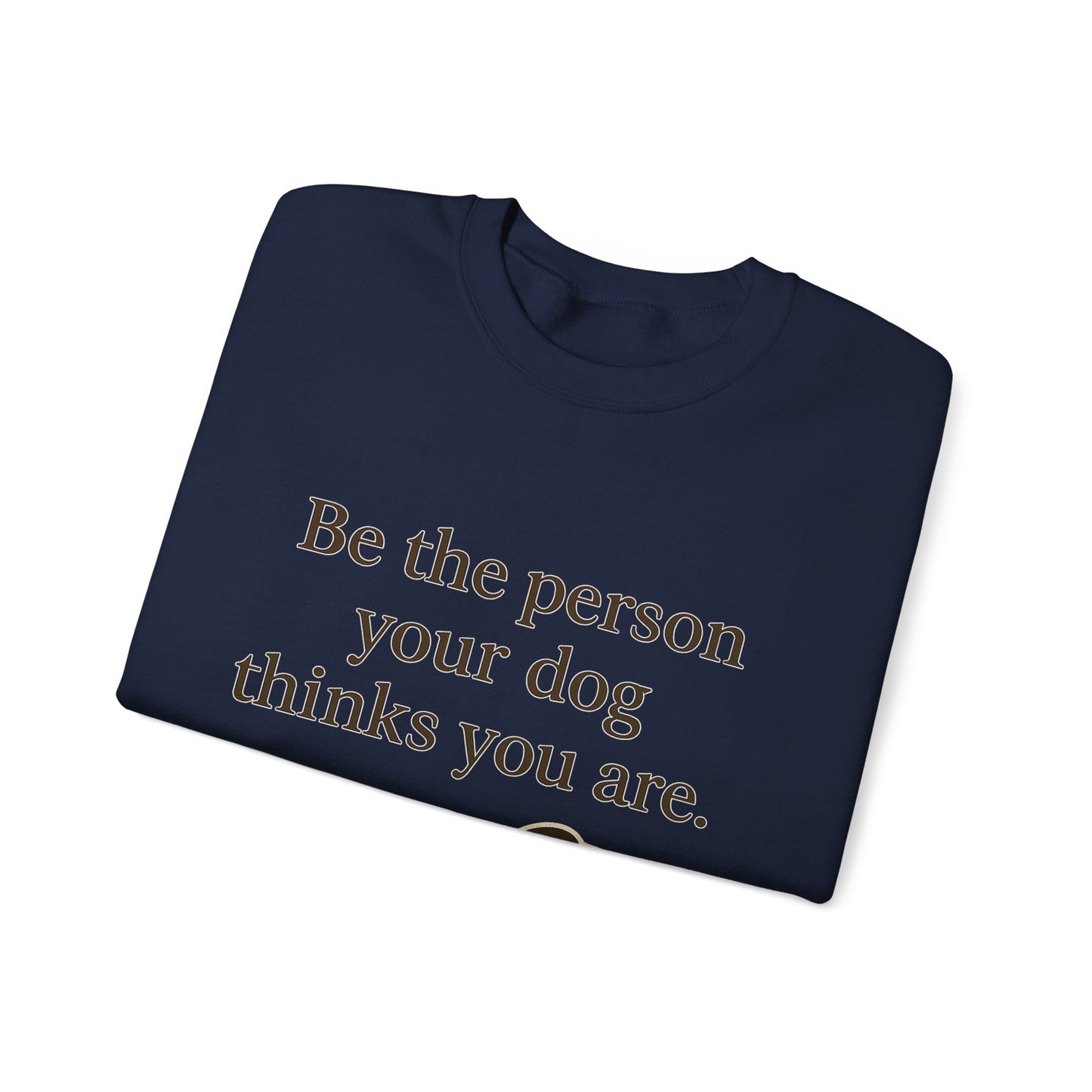 Dog Lover Crewneck Sweatshirt - Be the Person Your Dog Thinks You Are