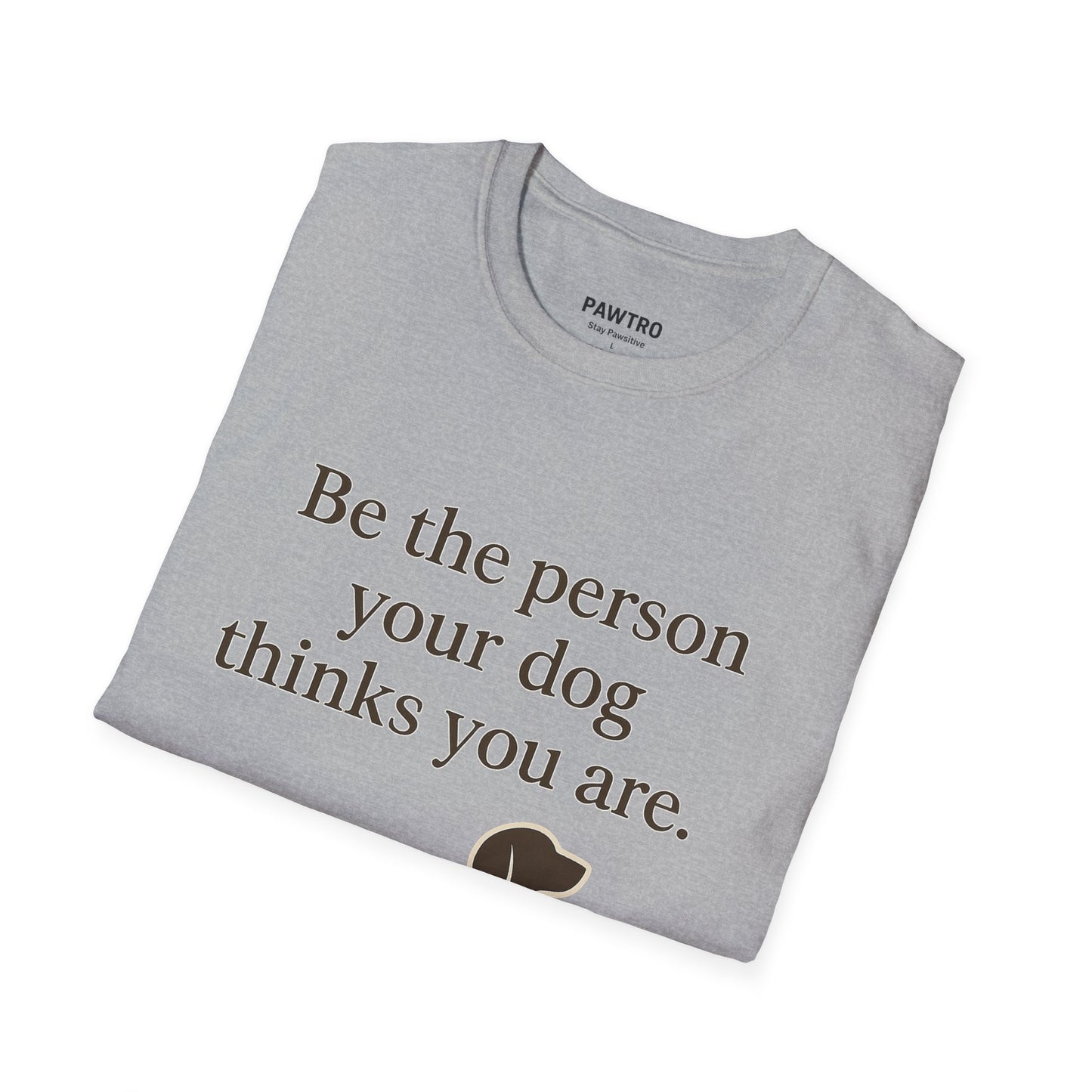Unisex Dog Lover T-Shirt | Be the Person Your Dog Thinks You Are