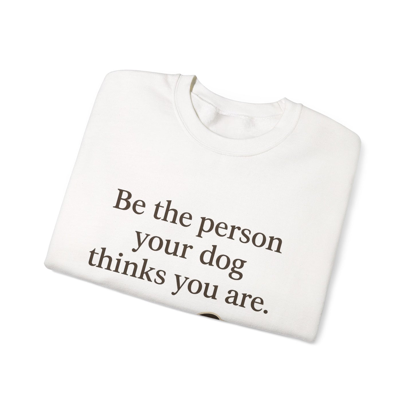Dog Lover Crewneck Sweatshirt - Be the Person Your Dog Thinks You Are
