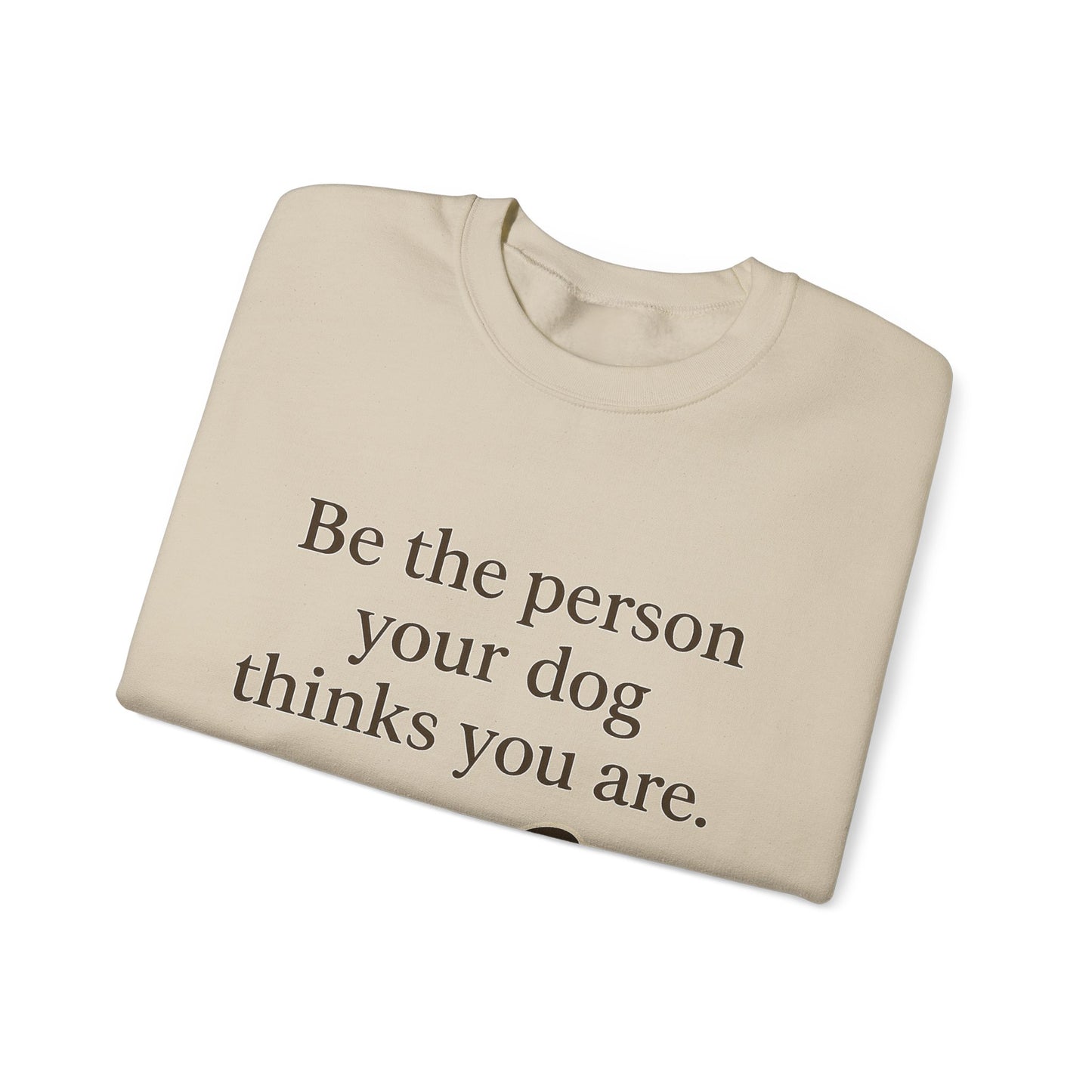 Dog Lover Crewneck Sweatshirt - Be the Person Your Dog Thinks You Are