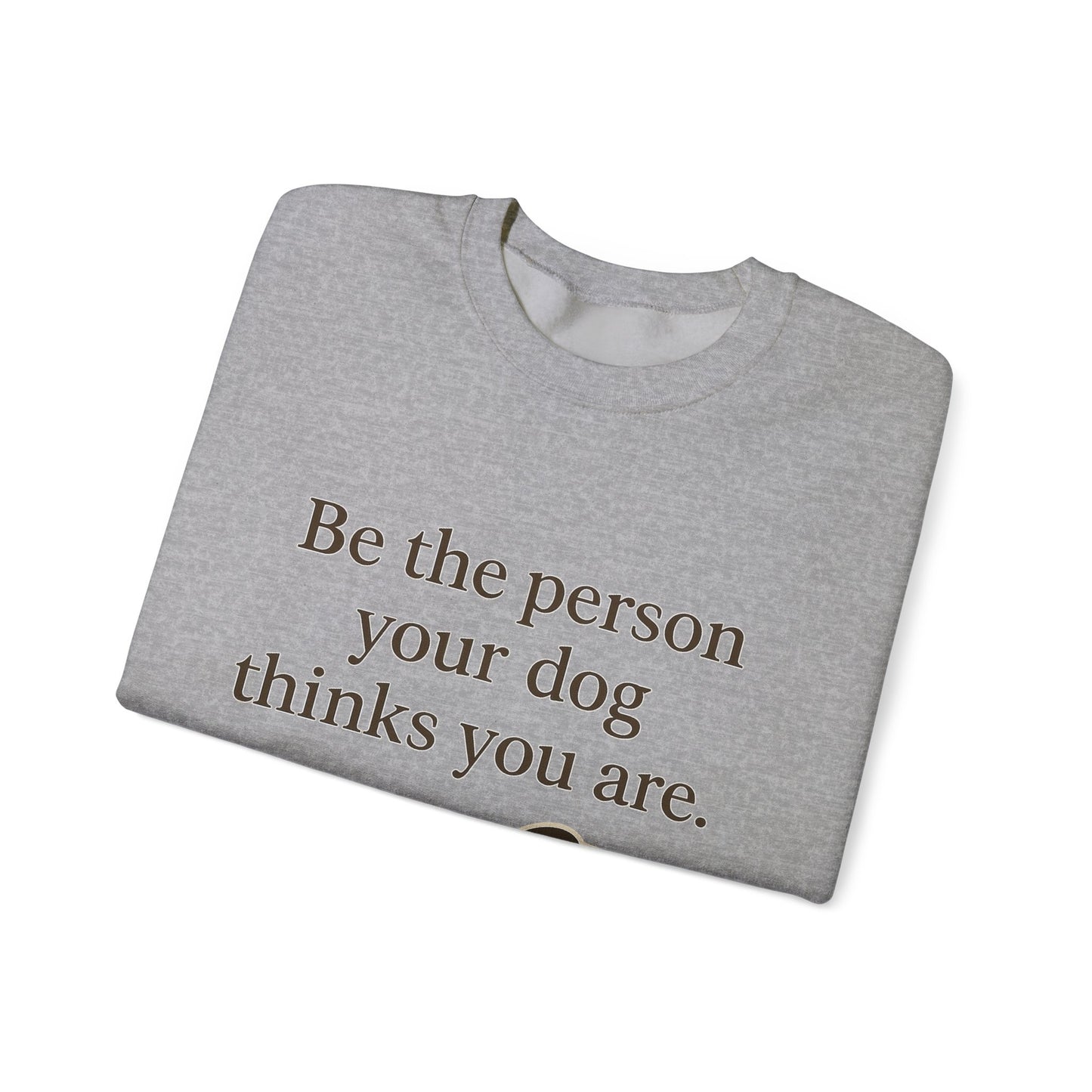 Dog Lover Crewneck Sweatshirt - Be the Person Your Dog Thinks You Are