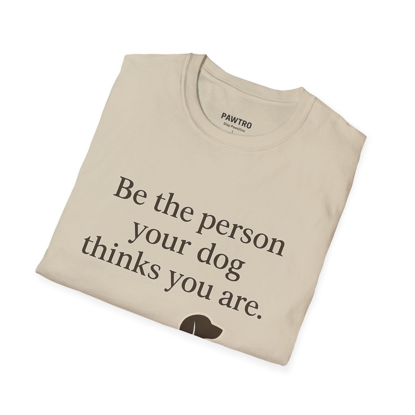 Unisex Dog Lover T-Shirt | Be the Person Your Dog Thinks You Are