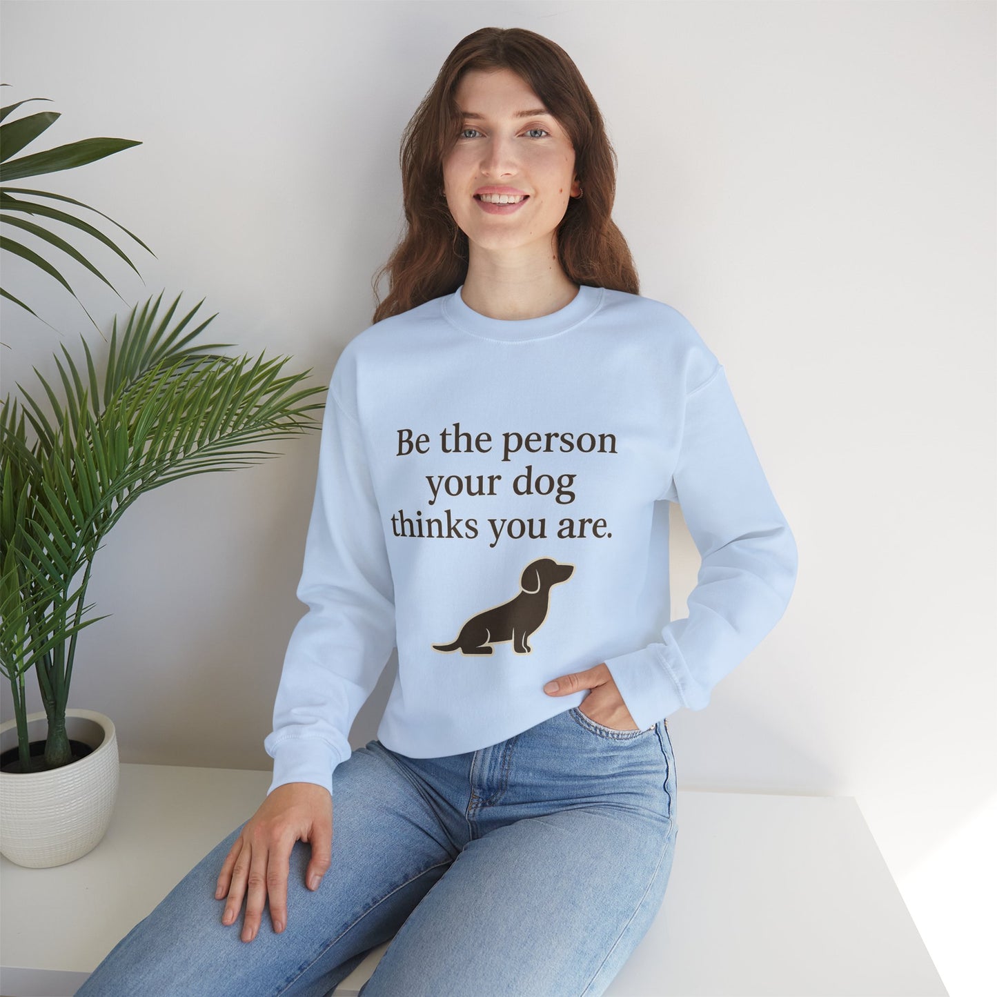 Dog Lover Crewneck Sweatshirt - Be the Person Your Dog Thinks You Are
