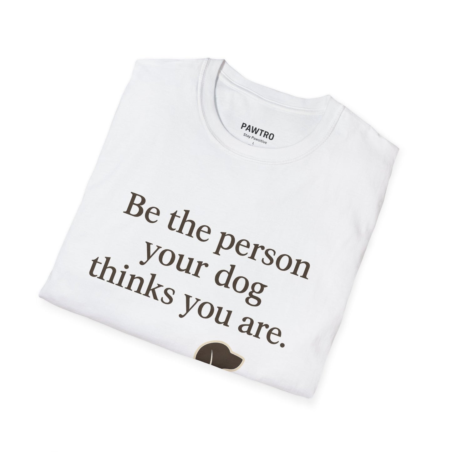 Unisex Dog Lover T-Shirt | Be the Person Your Dog Thinks You Are