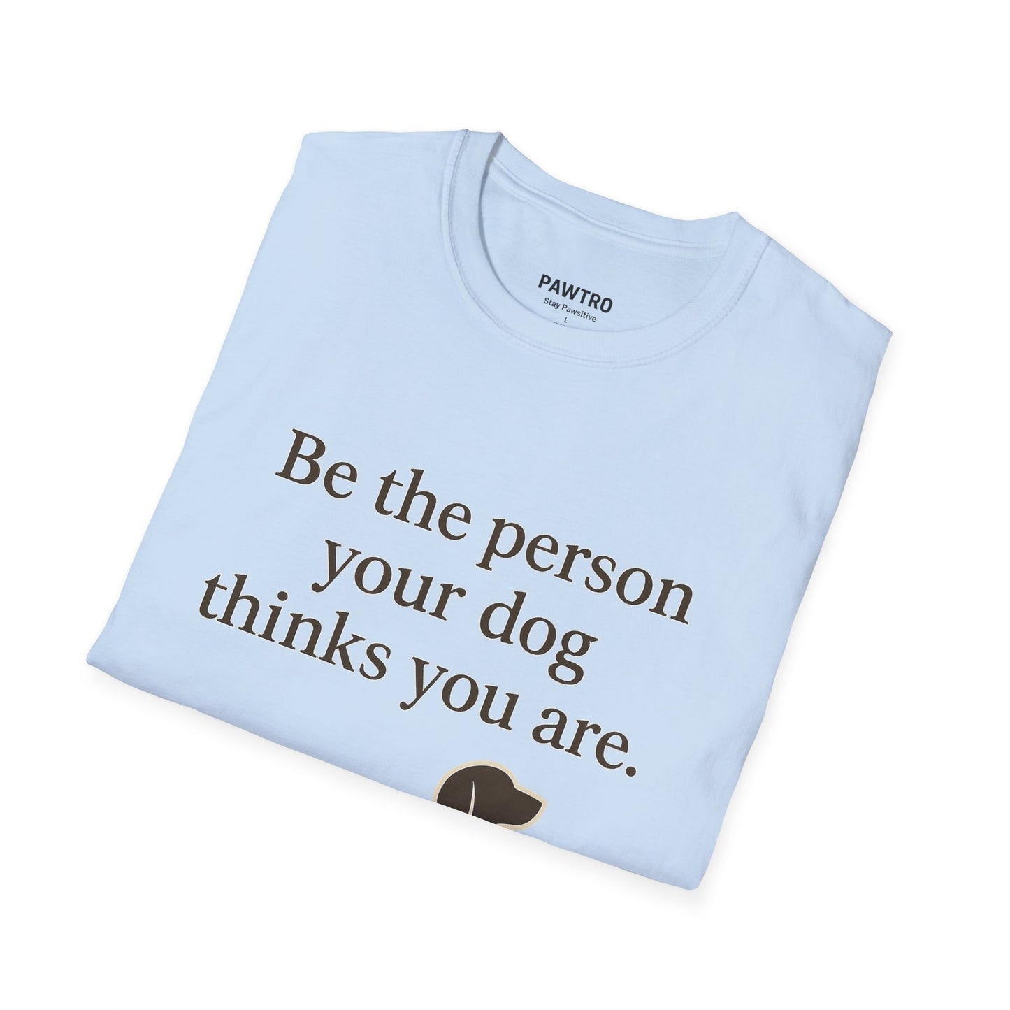 Unisex Dog Lover T-Shirt | Be the Person Your Dog Thinks You Are