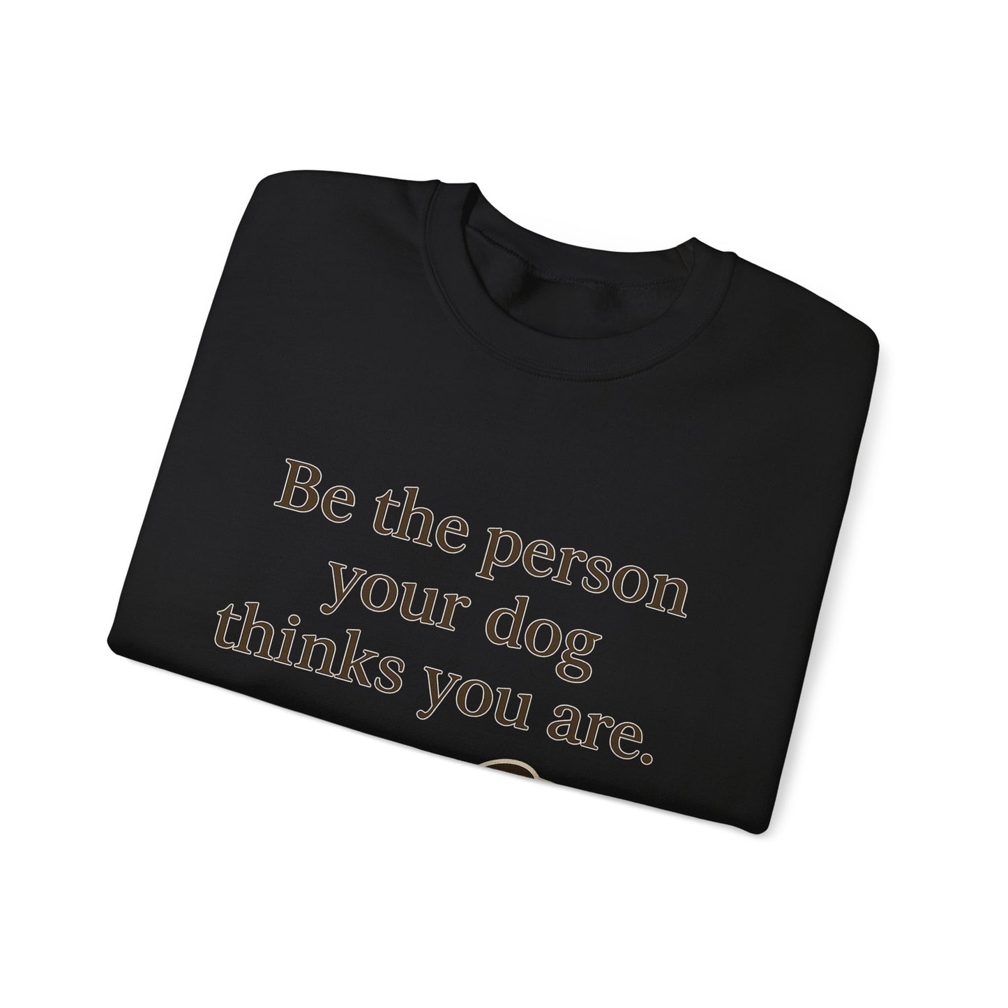 Dog Lover Crewneck Sweatshirt - Be the Person Your Dog Thinks You Are